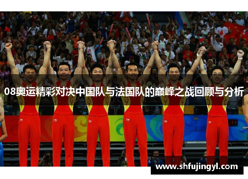 08奥运精彩对决中国队与法国队的巅峰之战回顾与分析