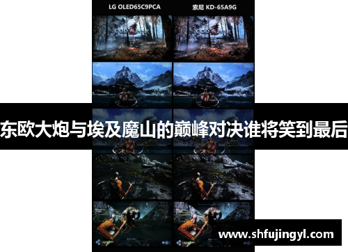 东欧大炮与埃及魔山的巅峰对决谁将笑到最后
